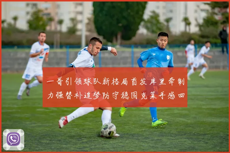 一哥引领球队新格局首发库里牵制力强替补追梦防守稳固克莱手感回暖助力胜利