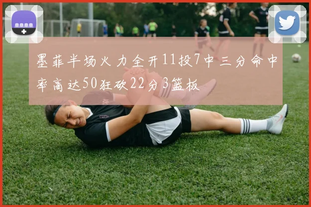 墨菲半场火力全开11投7中三分命中率高达50狂砍22分3篮板